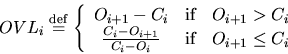 \begin{displaymath}OVL_i \stackrel{\rm def}{=}\left\{
\begin{array}[h]{ccc}
O...
...C_{i}-O_{i}} & {\rm if} & O_{i+1} \le C_{i}
\end{array}\right.
\end{displaymath}