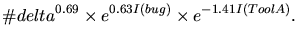 $\displaystyle \char93 delta^{0.69} \times e^{0.63 I(bug)} \times e^{-1.41 I(ToolA)}.$