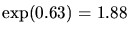$\exp(0.63)=1.88$