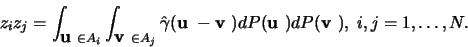 \begin{displaymath}z_i z_j = \int_{\mbox{\boldmath${{\bf u}}$ }\in A_i}\int_{\mb...
...f u}}$ }) dP(\mbox{\boldmath${{\bf v}}$ }), \;
i,j=1,\dots,N.
\end{displaymath}